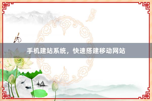 手机建站系统，快速搭建移动网站