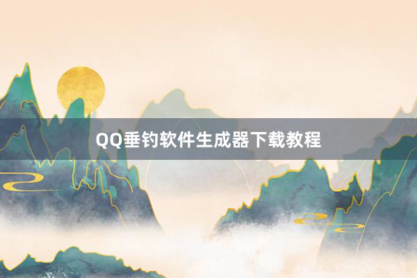 QQ垂钓软件生成器下载教程
